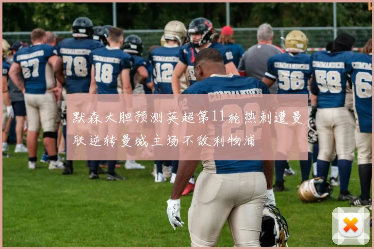 默森大胆预测英超第11轮热刺遭曼联逆转曼城主场不敌利物浦
