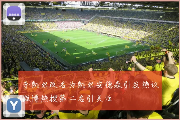 李凯尔改名为凯尔安德森引发热议微博热搜第二名引关注