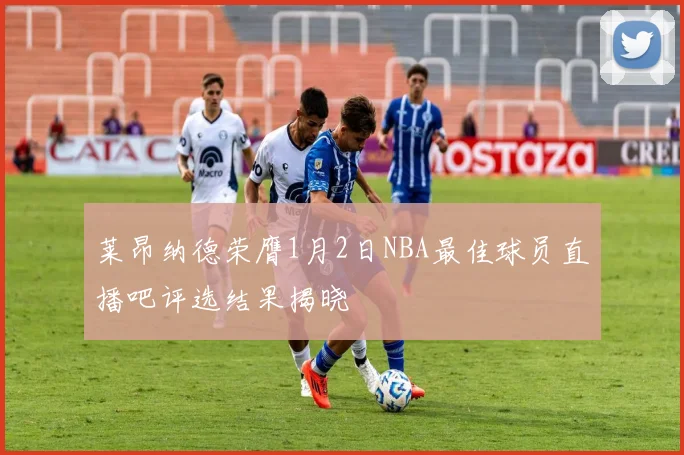 莱昂纳德荣膺1月2日NBA最佳球员直播吧评选结果揭晓