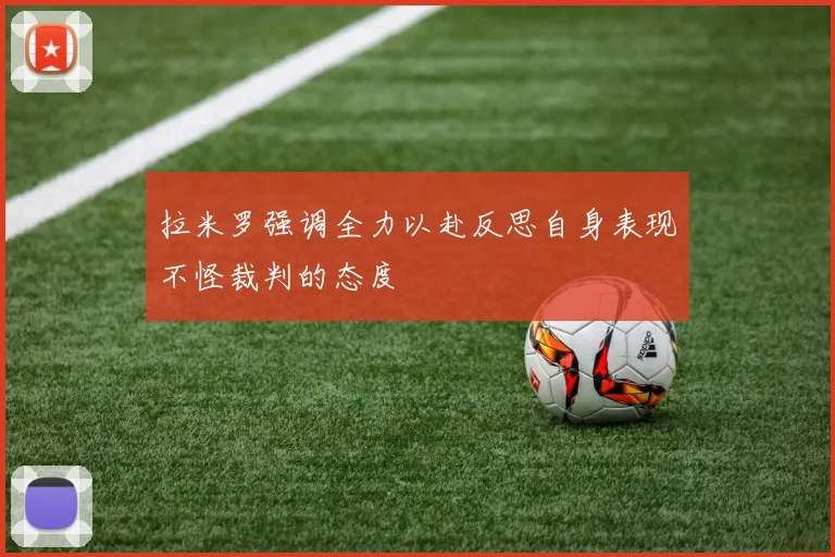 拉米罗强调全力以赴反思自身表现不怪裁判的态度